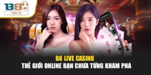 B8 Live Casino - Thế Giới Online Bạn Chưa Từng Khám Phá
