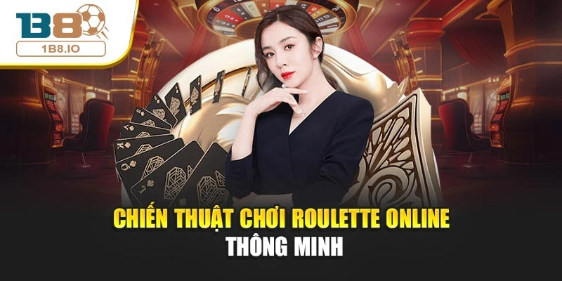 Chiến thuật chơi Roulette Online thông minh
