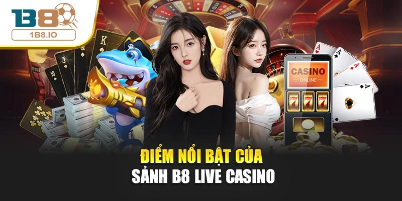Điểm nổi bật của sảnh B8 live casino