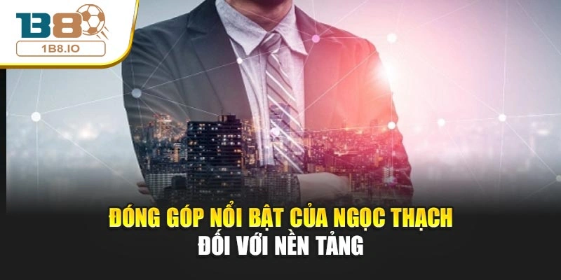 Đóng góp nổi bật của Ngọc Thạch đối với nền tảng