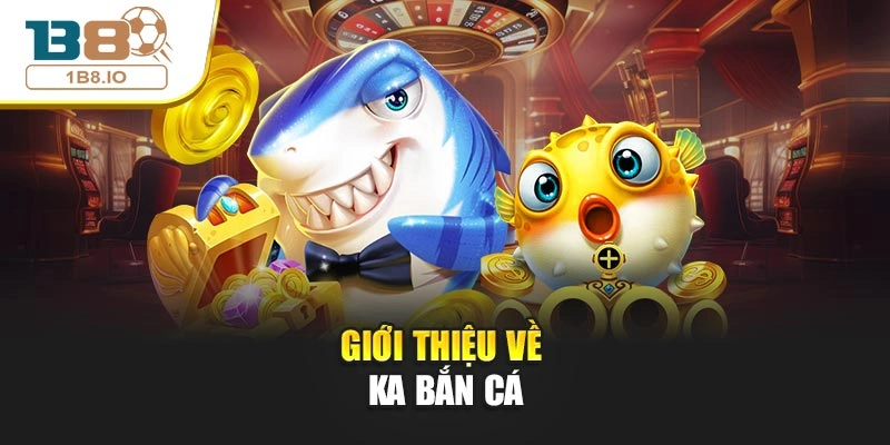 Giới thiệu về KA Bắn Cá