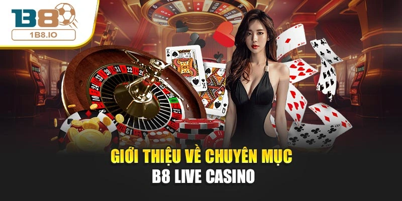 Giới thiệu về chuyên mục B8 live casino