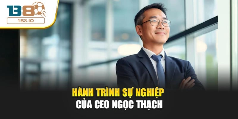 Hành trình sự nghiệp của CEO Ngọc Thạch