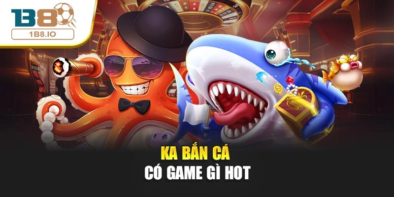KA Bắn Cá có game gì hot