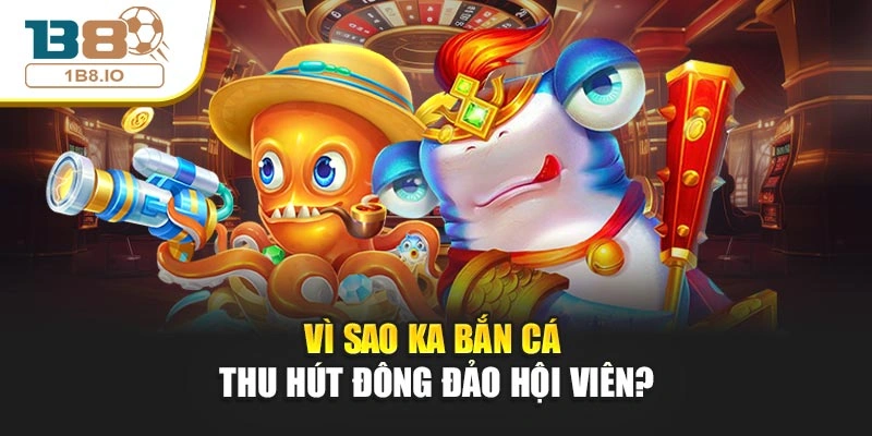 Vì sao KA Bắn Cá thu hút đông đảo hội viên