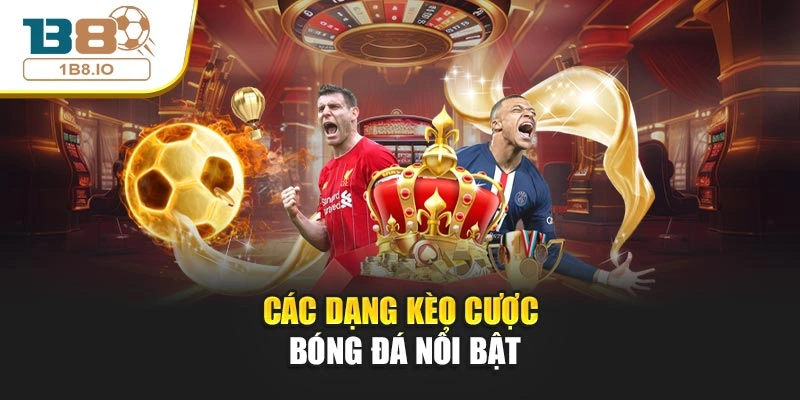 Các dạng kèo cược bóng đá nổi bật
