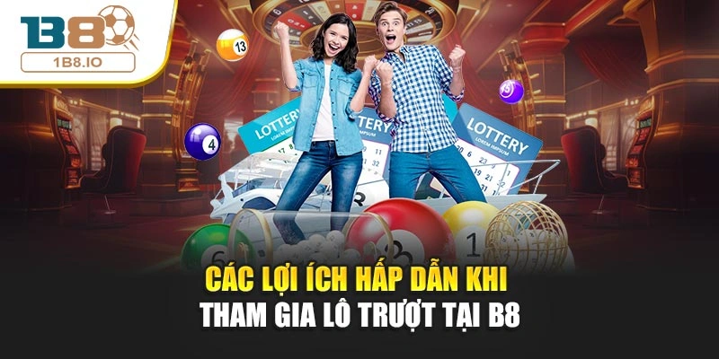 Các lợi ích hấp dẫn khi tham gia lô trượt tại B8