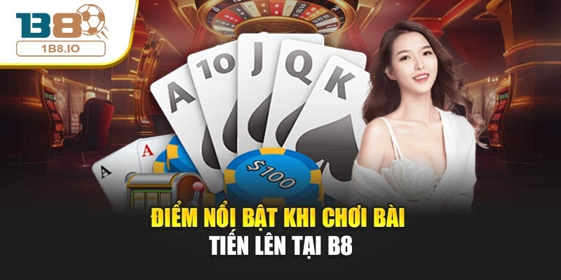 Điểm nổi bật khi chơi bài Tiến Lên tại B8