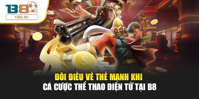Đôi điều về thế mạnh khi cá cược thể thao điện tử tại B8
