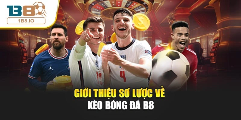 Giới thiệu sơ lược về kèo bóng đá B8