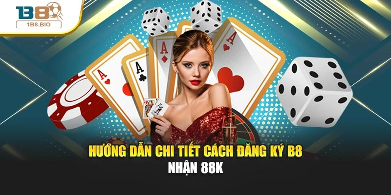 Hướng dẫn chi tiết cách đăng ký B8 nhận 88K