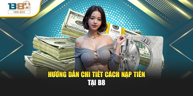 Hướng dẫn chi tiết cách nạp tiền tại B8
