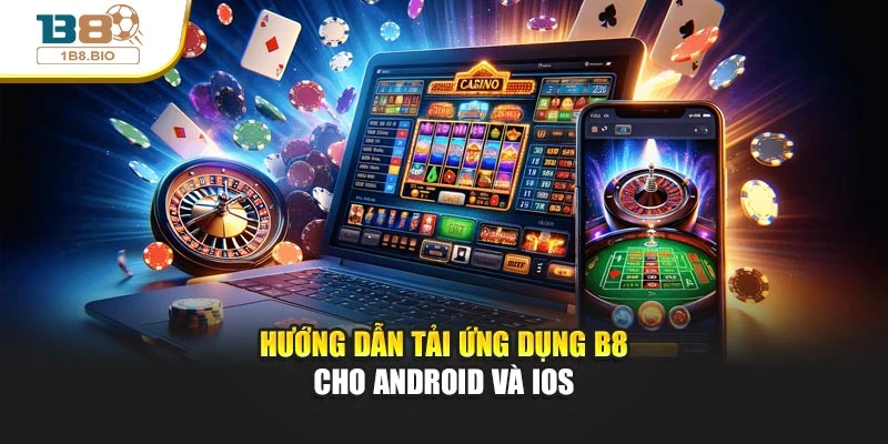 Hướng dẫn tải ứng dụng B8 cho Android và iOS
