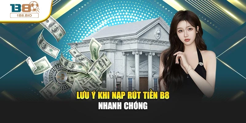 Lưu ý khi nạp rút tiền B8 nhanh chóng