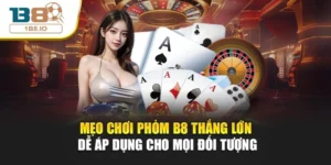 Mẹo Chơi Phỏm B8 Thắng Lớn Dễ Áp Dụng Cho Mọi Đối Tượng
