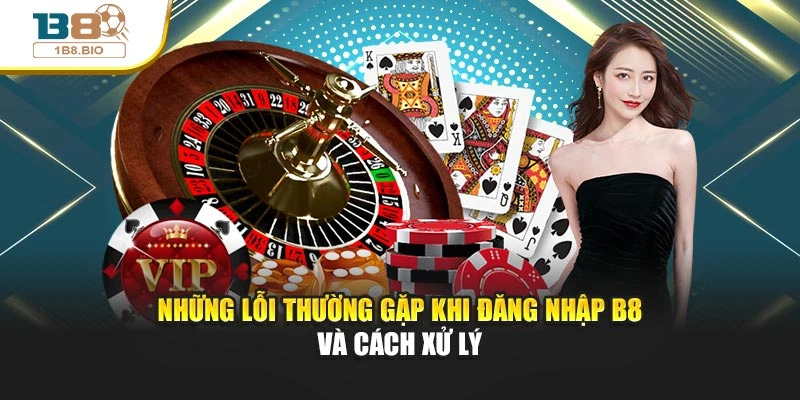 Những lỗi thường gặp khi đăng nhập B8 và cách xử lý