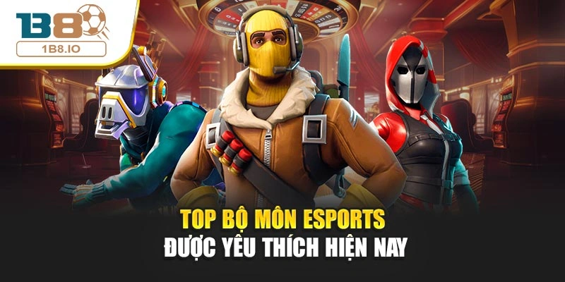 Top bộ môn Esports được yêu thích hiện nay