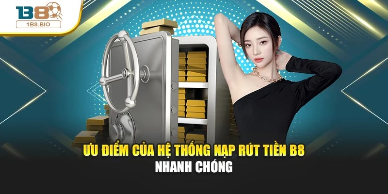 Ưu điểm của hệ thống nạp rút tiền B8 nhanh chóng